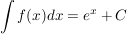 $ \integral {f(x) dx} = e^x + C $