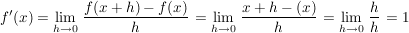 $ f'(x)=\limes_{h \to 0}\left \bruch{f(x+h)-f(x)}{h} \right=\limes_{h \to 0}\left \bruch{x+h-(x)}{h} \right=\limes_{h \to 0}\left \bruch{h}{h} \right=1 $