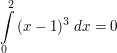 $ \integral_{0}^{2}{(x-1)^3 \ dx}=0 $