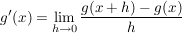$ g'(x) = \lim\limits_{h \to 0} \frac{g(x+h) - g(x)}{h} $ $ g'(x) = \lim\limits_{h \to 0} \frac{g(x+h) - g(x)}{h} $