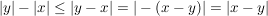 $ |y|-|x|\le|y-x|=|-(x-y)|=|x-y| $ $ |y|-|x|\le|y-x|=|-(x-y)|=|x-y| $