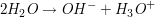 $ 2 H_2O \to OH^- + H_3O^+ $ $ 2 H_2O \to OH^- + H_3O^+ $