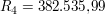 $ R_4 = 382.535{,}99 $ $ R_4 = 382.535{,}99 $