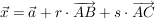 $ \vec{x} = \vec{a} + r\cdot{}\overrightarrow{AB} + s \cdot{} \overrightarrow{AC} $ $ \vec{x} = \vec{a} + r\cdot{}\overrightarrow{AB} + s \cdot{} \overrightarrow{AC} $
