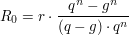 $ R_0 = r\cdot{}\bruch{q^n -g^n}{(q-g)\cdot{}q^n} $ $ R_0 = r\cdot{}\bruch{q^n -g^n}{(q-g)\cdot{}q^n} $