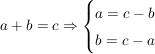 $ a+b=c \Rightarrow \begin{cases} a = c-b \\ b = c-a \end{cases} $ $ a+b=c \Rightarrow \begin{cases} a = c-b \\ b = c-a \end{cases} $