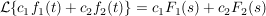 $ \mathcal{L}\{c_1f_1(t)+c_2f_2(t)\}=c_1F_1(s)+c_2F_2(s) $ $ \mathcal{L}\{c_1f_1(t)+c_2f_2(t)\}=c_1F_1(s)+c_2F_2(s) $