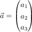 $ \vec{a} = \vektor{a_1\\a_2\\a_3} $ $ \vec{a} = \vektor{a_1\\a_2\\a_3} $