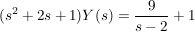 $ (s^2+2s+1)Y(s)=\bruch{9}{s-2}+1 $ $ (s^2+2s+1)Y(s)=\bruch{9}{s-2}+1 $