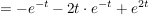 $ =-e^{-t}-2t\cdot{}e^{-t}+e^{2t} $ $ =-e^{-t}-2t\cdot{}e^{-t}+e^{2t} $