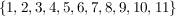 $ \{1,2,3,4,5,6,7,8,9,10,11\} $ $ \{1,2,3,4,5,6,7,8,9,10,11\} $