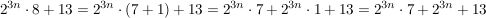 $ 2^{3n}\cdot{}8+13=2^{3n}\cdot{}(7+1)+13=2^{3n}\cdot{}7+2^{3n}\cdot{}1+13=2^{3n}\cdot{}7+2^{3n}+13 $ $ 2^{3n}\cdot{}8+13=2^{3n}\cdot{}(7+1)+13=2^{3n}\cdot{}7+2^{3n}\cdot{}1+13=2^{3n}\cdot{}7+2^{3n}+13 $