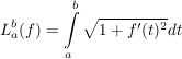 $ L_a^b(f)=\integral_a^b \wurzel{1+f'(t)^2} dt $ $ L_a^b(f)=\integral_a^b \wurzel{1+f'(t)^2} dt $