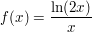 $ f(x)=\bruch{\ln(2x)}{x} $ $ f(x)=\bruch{\ln(2x)}{x} $