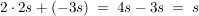 $ 2 \cdot 2s + (-3s)\ =\ 4s-3s\ =\ s $ $ 2 \cdot 2s + (-3s)\ =\ 4s-3s\ =\ s $