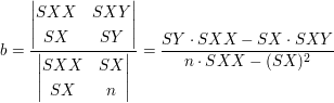 $ b=\bruch{\vmat{ SXX & SXY \\ SX & SY }}{\vmat{ SXX & SX \\ SX & n }}=\bruch{SY\cdot{}SXX-SX\cdot{}SXY}{n\cdot{}SXX-(SX)^2} $