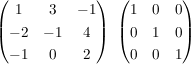 $ \begin{pmatrix}1&3&-1\\-2&-1&4\\-1&0&2\end{pmatrix}\,\,\begin{pmatrix}1&0&0\\0&1&0\\0&0&1\end{pmatrix} $ $ \begin{pmatrix}1&3&-1\\-2&-1&4\\-1&0&2\end{pmatrix}\,\,\begin{pmatrix}1&0&0\\0&1&0\\0&0&1\end{pmatrix} $