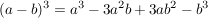 $ (a-b)^3=a^3-3a^2b+3ab^2-b^3 $ $ (a-b)^3=a^3-3a^2b+3ab^2-b^3 $