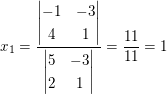 $ x_1=\frac{\vmat{ -1 & -3 \\ 4 & 1 }}{\vmat{ 5 & -3 \\ 2 & 1 }}=\frac{11}{11}=1 $ $ x_1=\frac{\vmat{ -1 & -3 \\ 4 & 1 }}{\vmat{ 5 & -3 \\ 2 & 1 }}=\frac{11}{11}=1 $