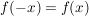 $ f(-x)=f(x) $ $ f(-x)=f(x) $