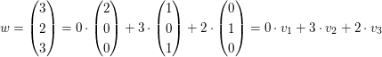 $ w=\vektor{3\\2\\3}=0\cdot\vektor{2\\0\\0}+3\cdot\vektor{1\\0\\1}+2\cdot\vektor{0\\1\\0}=0\cdot v_1+3\cdot v_2+2\cdot v_3 $ $ w=\vektor{3\\2\\3}=0\cdot\vektor{2\\0\\0}+3\cdot\vektor{1\\0\\1}+2\cdot\vektor{0\\1\\0}=0\cdot v_1+3\cdot v_2+2\cdot v_3 $