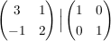 $ \pmat{3&1\\-1&2} \Big{|} \pmat{1&0\\0&1} $ $ \pmat{3&1\\-1&2} \Big{|} \pmat{1&0\\0&1} $