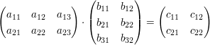 $ \begin{pmatrix} a_{11} & a_{12} & a_{13} \\ a_{21} & a_{22} & a_{23} \end{pmatrix} \cdot \begin{pmatrix} b_{11} & b_{12}  \\ b_{21} & b_{22}  \\ b_{31} & b_{32}  \end{pmatrix}= \begin{pmatrix} c_{11} & c_{12}  \\ c_{21} & c_{22} \end{pmatrix} $