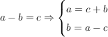 $ a-b=c \Rightarrow \begin{cases} a = c + b \\ b = a - c \end{cases} $ $ a-b=c \Rightarrow \begin{cases} a = c + b \\ b = a - c \end{cases} $