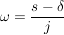 $ \omega=\bruch{s-\delta}{j} $ $ \omega=\bruch{s-\delta}{j} $