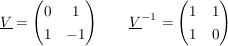 $ \underline{V}=\pmat{ 0 & 1 \\ 1 & -1 }\quad \quad \underline{V}^{-1}=\pmat{ 1 & 1 \\ 1 & 0 } $ $ \underline{V}=\pmat{ 0 & 1 \\ 1 & -1 }\quad \quad \underline{V}^{-1}=\pmat{ 1 & 1 \\ 1 & 0 } $