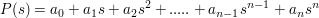 $ P(s)=a_0+a_1 s+a_2 s^2+.....+a_{n-1} s^{n-1}+a_n s^n $ $ P(s)=a_0+a_1 s+a_2 s^2+.....+a_{n-1} s^{n-1}+a_n s^n $