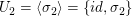 $ U_2=\langle\sigma_2\rangle=\{id,\sigma_2\} $