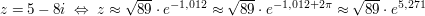 $ z=5-8i\ \gdw\ z\approx\wurzel{89}\cdot{}e^{-1,012}\approx\wurzel{89}\cdot{}e^{-1,012+2\pi}\approx\wurzel{89}\cdot{}e^{5,271} $ $ z=5-8i\ \gdw\ z\approx\wurzel{89}\cdot{}e^{-1,012}\approx\wurzel{89}\cdot{}e^{-1,012+2\pi}\approx\wurzel{89}\cdot{}e^{5,271} $
