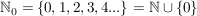 $ \IN_0 = \{0, 1, 2 ,3, 4 ...\} = \IN \cup \{0\} $ $ \IN_0 = \{0, 1, 2 ,3, 4 ...\} = \IN \cup \{0\} $