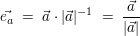 $ \vec{e_a}\ =\ \vec{a}\cdot{}|\vec{a}|^{-1}\ =\ \frac{\vec{a}}{|\vec{a}|} $ $ \vec{e_a}\ =\ \vec{a}\cdot{}|\vec{a}|^{-1}\ =\ \frac{\vec{a}}{|\vec{a}|} $