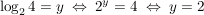 $ \log_2 4=y\ \Leftrightarrow\ 2^y = 4\ \Leftrightarrow\ y=2 $ $ \log_2 4=y\ \Leftrightarrow\ 2^y = 4\ \Leftrightarrow\ y=2 $