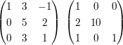 $ \begin{pmatrix}1&3&-1\\0&5&2\\0&3&1\end{pmatrix}\,\,\begin{pmatrix}1&0&0\\2&10\\1&0&1\end{pmatrix} $ $ \begin{pmatrix}1&3&-1\\0&5&2\\0&3&1\end{pmatrix}\,\,\begin{pmatrix}1&0&0\\2&10\\1&0&1\end{pmatrix} $