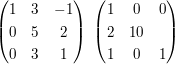 $ \begin{pmatrix}1&3&-1\\0&5&2\\0&3&1\end{pmatrix}\,\,\begin{pmatrix}1&0&0\\2&10\\1&0&1\end{pmatrix} $