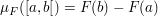 $ \mu_F(\left[a,b\right[)=F(b)-F(a) $ $ \mu_F(\left[a,b\right[)=F(b)-F(a) $