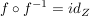$ f \circ f^{-1}=id_Z $ $ f \circ f^{-1}=id_Z $