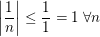 $ \left|\frac{1}{n}\right|\le\frac{1}{1}=1\mbox{ }\forall n $