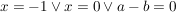 $ x = -1 \vee x = 0 \vee a - b = 0 $ $ x = -1 \vee x = 0 \vee a - b = 0 $