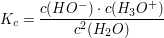 $ K_c = \bruch{c(HO^-) \cdot{} c(H_3O^+)}{c^{2}(H_2O)} $ $ K_c = \bruch{c(HO^-) \cdot{} c(H_3O^+)}{c^{2}(H_2O)} $