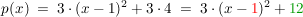 $ p(x) \ = \ 3\cdot{}(x-1)^2+3\cdot{}4 \ = \ 3\cdot{}(x-\red{1})^2+\green{12} $ $ p(x) \ = \ 3\cdot{}(x-1)^2+3\cdot{}4 \ = \ 3\cdot{}(x-\red{1})^2+\green{12} $
