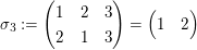 $ \sigma_3:=\pmat{1 & 2 & 3 \\ 2 & 1 & 3}=\pmat{1 & 2} $