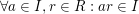 $ \forall a\in I, r\in R: ar\in I $ $ \forall a\in I, r\in R: ar\in I $