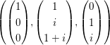 $ \left(\vektor{1\\0\\0},\vektor{1\\i\\1+i},\vektor{0\\1\\i}\right) $ $ \left(\vektor{1\\0\\0},\vektor{1\\i\\1+i},\vektor{0\\1\\i}\right) $