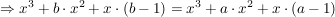 $ \Rightarrow x^3 + b\cdot{}x^2 + x\cdot{}(b-1) = x^3 + a\cdot{}x^2 + x\cdot{}(a-1) $ $ \Rightarrow x^3 + b\cdot{}x^2 + x\cdot{}(b-1) = x^3 + a\cdot{}x^2 + x\cdot{}(a-1) $