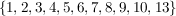 $ \{1,2,3,4,5,6,7,8,9,10,13\} $ $ \{1,2,3,4,5,6,7,8,9,10,13\} $
