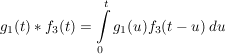 $ g_1(t)*f_3(t)=\integral_0^t{g_1(u)f_3(t-u)\ du} $ $ g_1(t)*f_3(t)=\integral_0^t{g_1(u)f_3(t-u)\ du} $